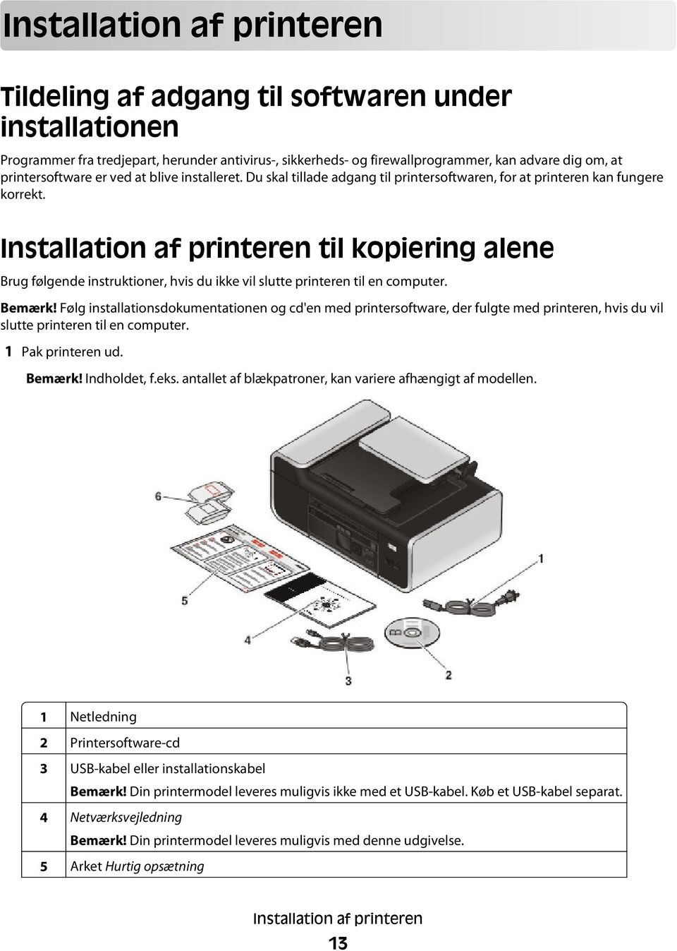 Installation af printeren til kopiering alene Brug følgende instruktioner, hvis du ikke vil slutte printeren til en computer. Bemærk!