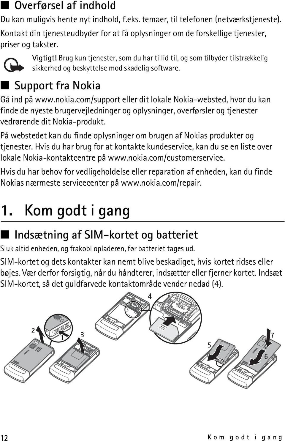 Brug kun tjenester, som du har tillid til, og som tilbyder tilstrækkelig sikkerhed og beskyttelse mod skadelig software. Support fra Nokia Gå ind på www.nokia.