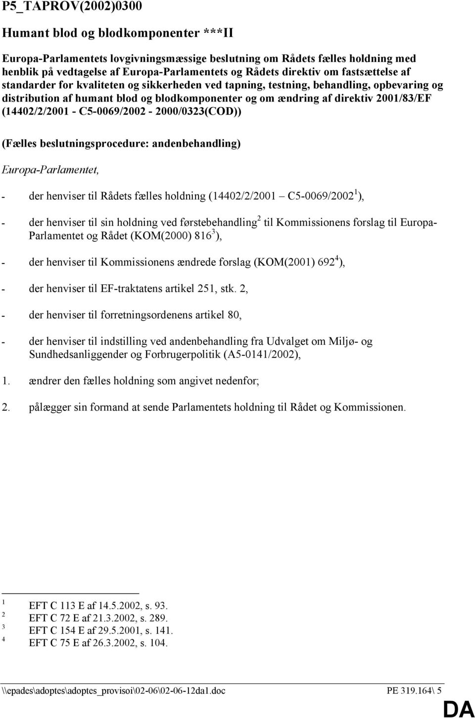 2001/83/EF (14402/2/2001 - C5-0069/2002-2000/0323(COD)) (Fælles beslutningsprocedure: andenbehandling) Europa-Parlamentet, der henviser til Rådets fælles holdning (14402/2/2001 C5-0069/2002 1 ), der