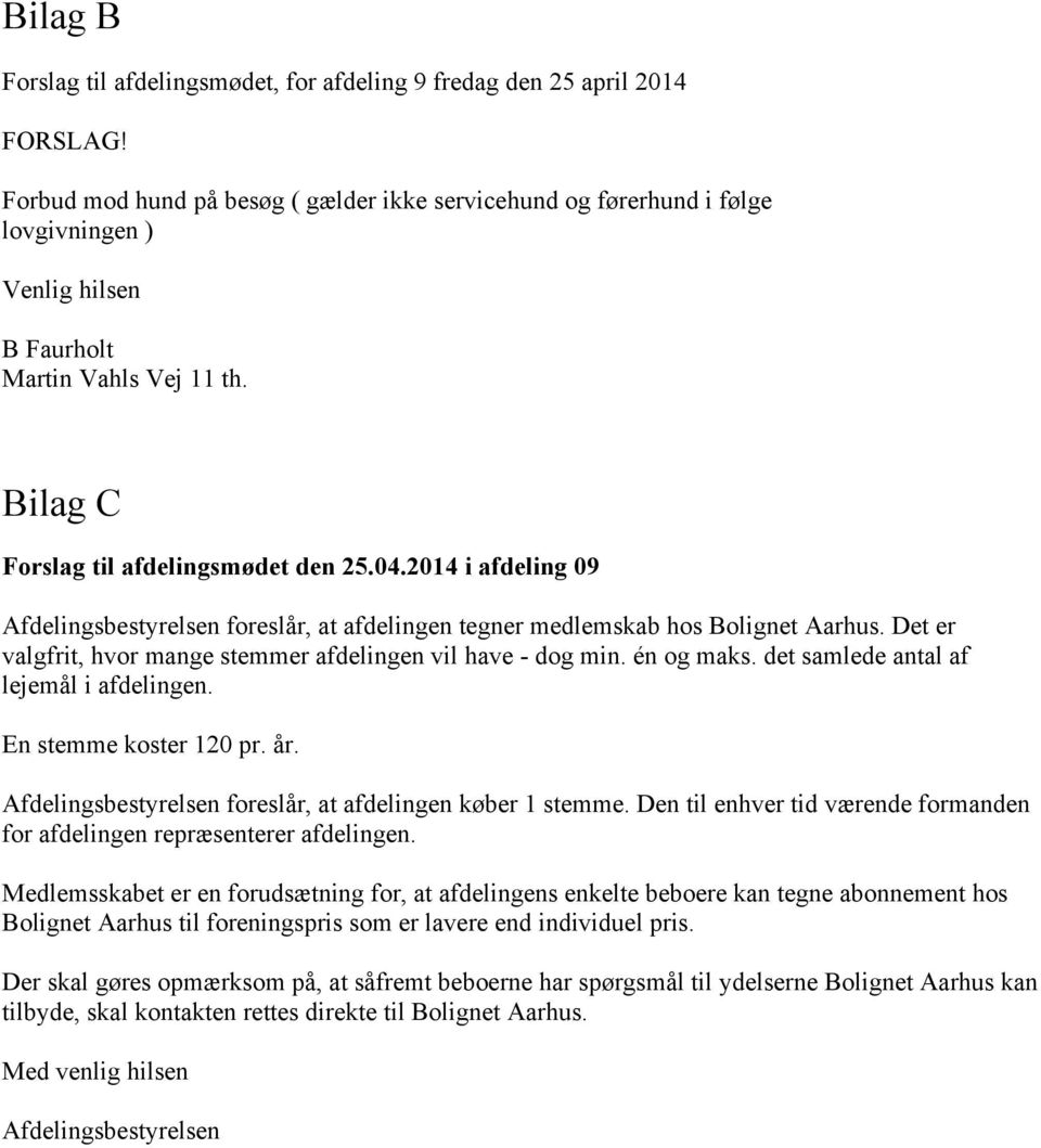 2014 i afdeling 09 Afdelingsbestyrelsen foreslår, at afdelingen tegner medlemskab hos Bolignet Aarhus. Det er valgfrit, hvor mange stemmer afdelingen vil have - dog min. én og maks.