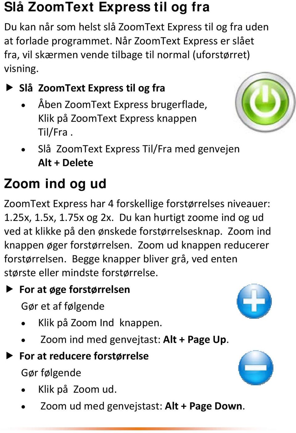 Slå ZoomText Express til og fra Åben ZoomText Express brugerflade, Klik på ZoomText Express knappen Til/Fra.