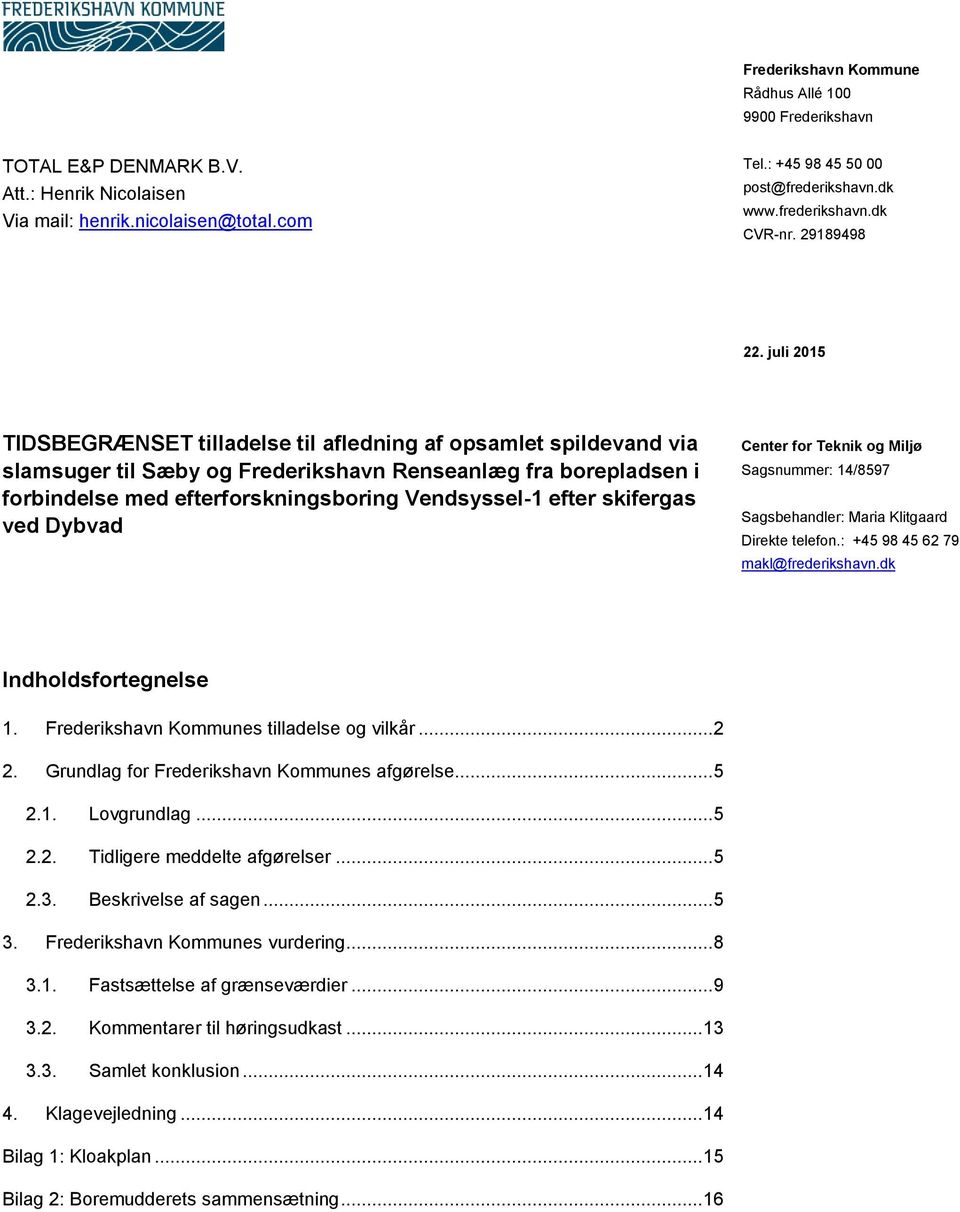 juli 2015 TIDSBEGRÆNSET tilladelse til afledning af opsamlet spildevand via slamsuger til Sæby og Frederikshavn Renseanlæg fra borepladsen i forbindelse med efterforskningsboring Vendsyssel-1 efter