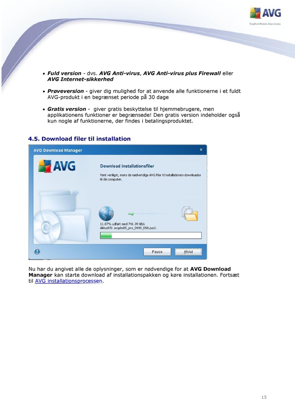 AVG-produkt i en begrænset periode på 30 dage Gratis version - giver gratis beskyttelse til hjemmebrugere, men applikationens funktioner er begrænsede!