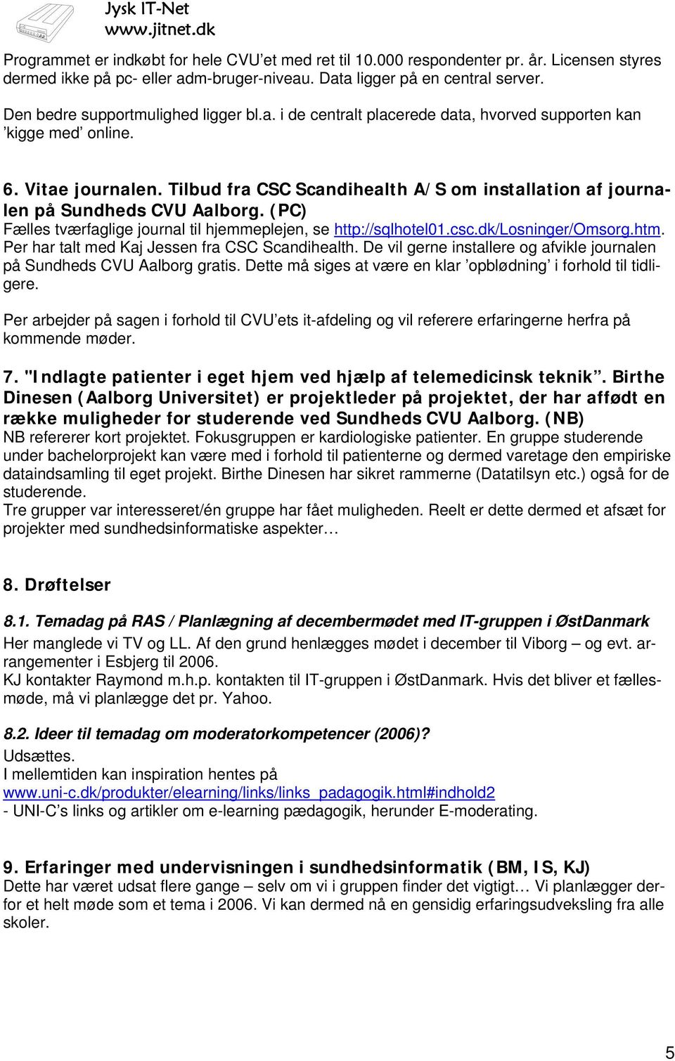 Tilbud fra CSC Scandihealth A/S om installation af journalen på Sundheds CVU Aalborg. (PC) Fælles tværfaglige journal til hjemmeplejen, se http://sqlhotel01.csc.dk/losninger/omsorg.htm.