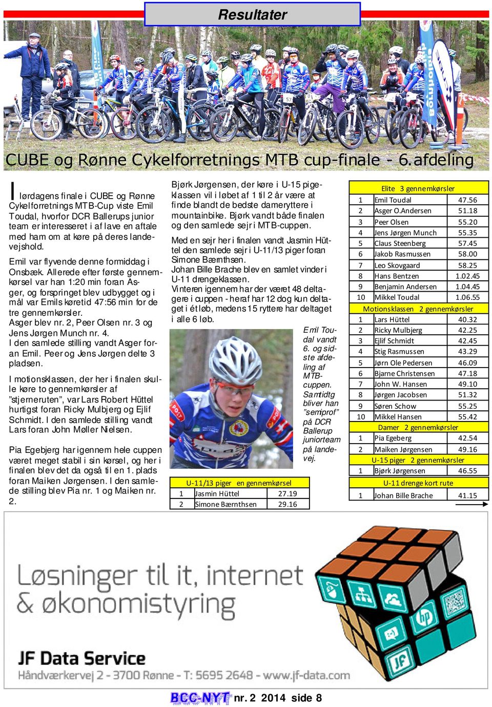 Bjørk Jørgensen, der køre i U-15 pigeklassen vil i løbet af 1 til 2 år være at finde blandt de bedste dameryttere i mountainbike. Bjørk vandt både finalen og den samlede sejr i MTB-cuppen.