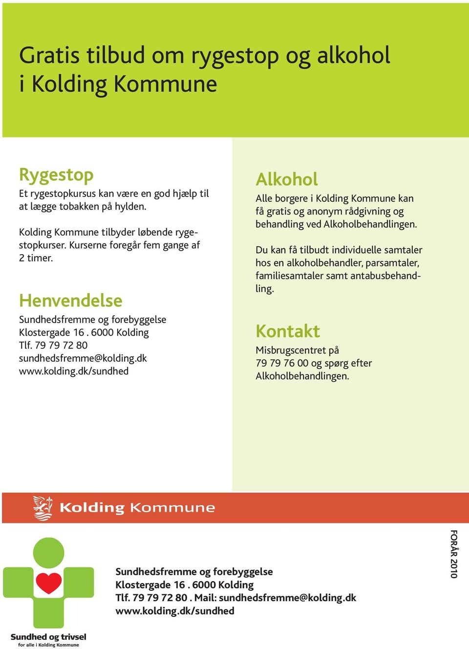 dk www.kolding.dk/sundhed Alkohol Alle borgere i Kolding Kommune kan få gratis og anonym rådgivning og behandling ved Alkoholbehandlingen.