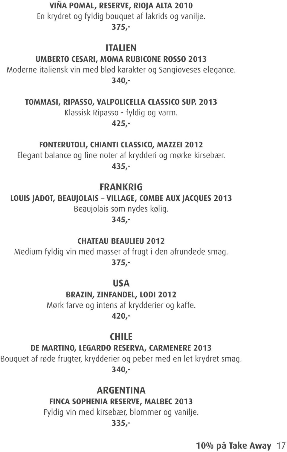 2013 Klassisk Ripasso - fyldig og varm. 425,- FONTERUTOLI, CHIANTI CLASSICO, MAZZEI 2012 Elegant balance og fine noter af krydderi og mørke kirsebær.
