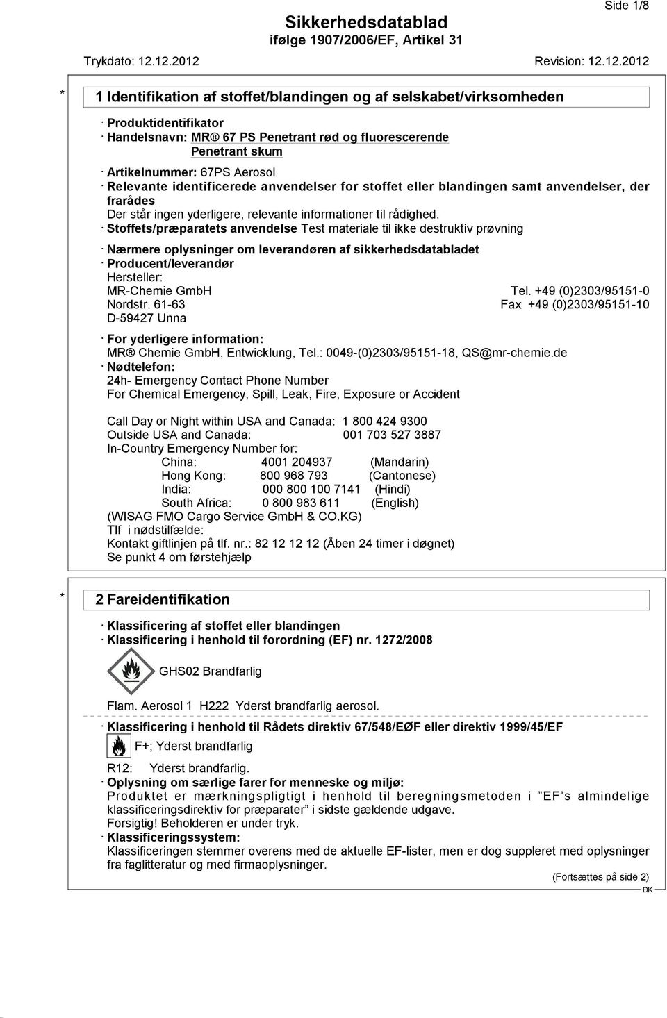 Stoffets/præparatets anvendelse Test materiale til ikke destruktiv prøvning Nærmere oplysninger om leverandøren af sikkerhedsdatabladet Producent/leverandør Hersteller: MR-Chemie GmbH Tel.