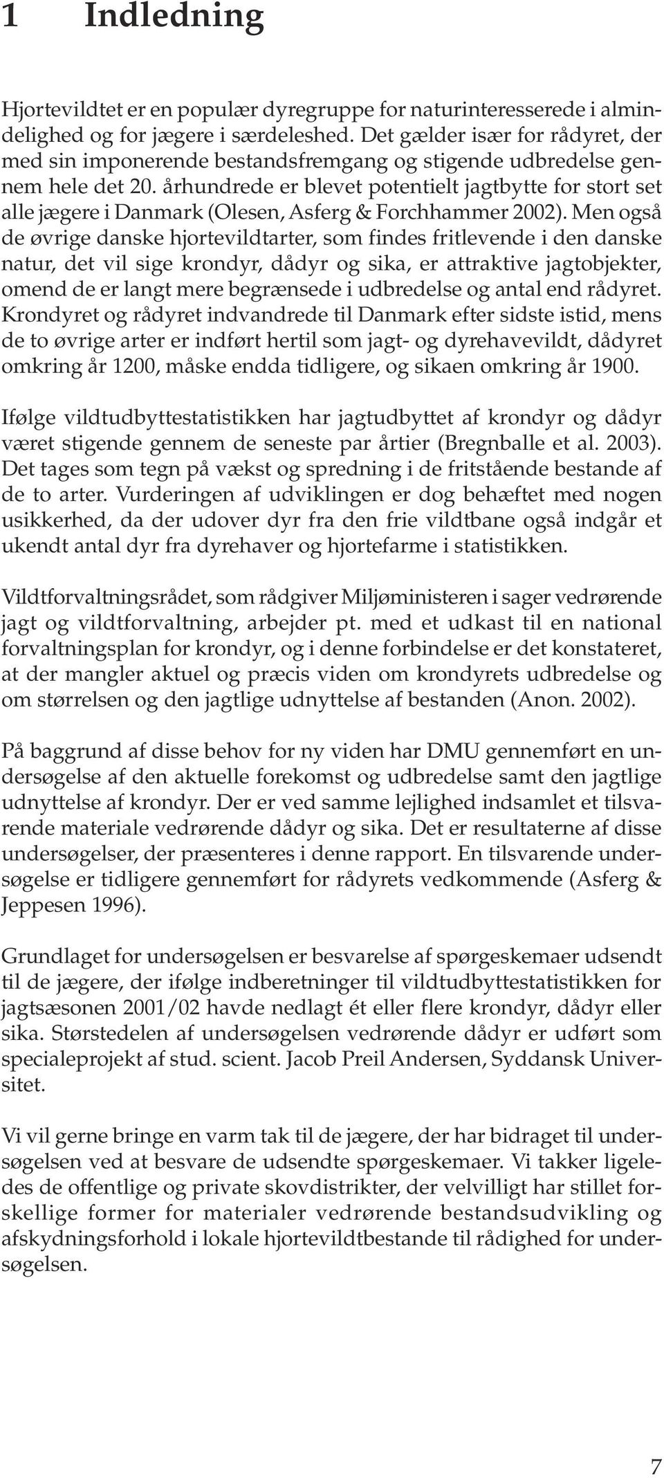 århundrede er blevet potentielt jagtbytte for stort set alle jægere i Danmark (Olesen, Asferg & Forchhammer 22).