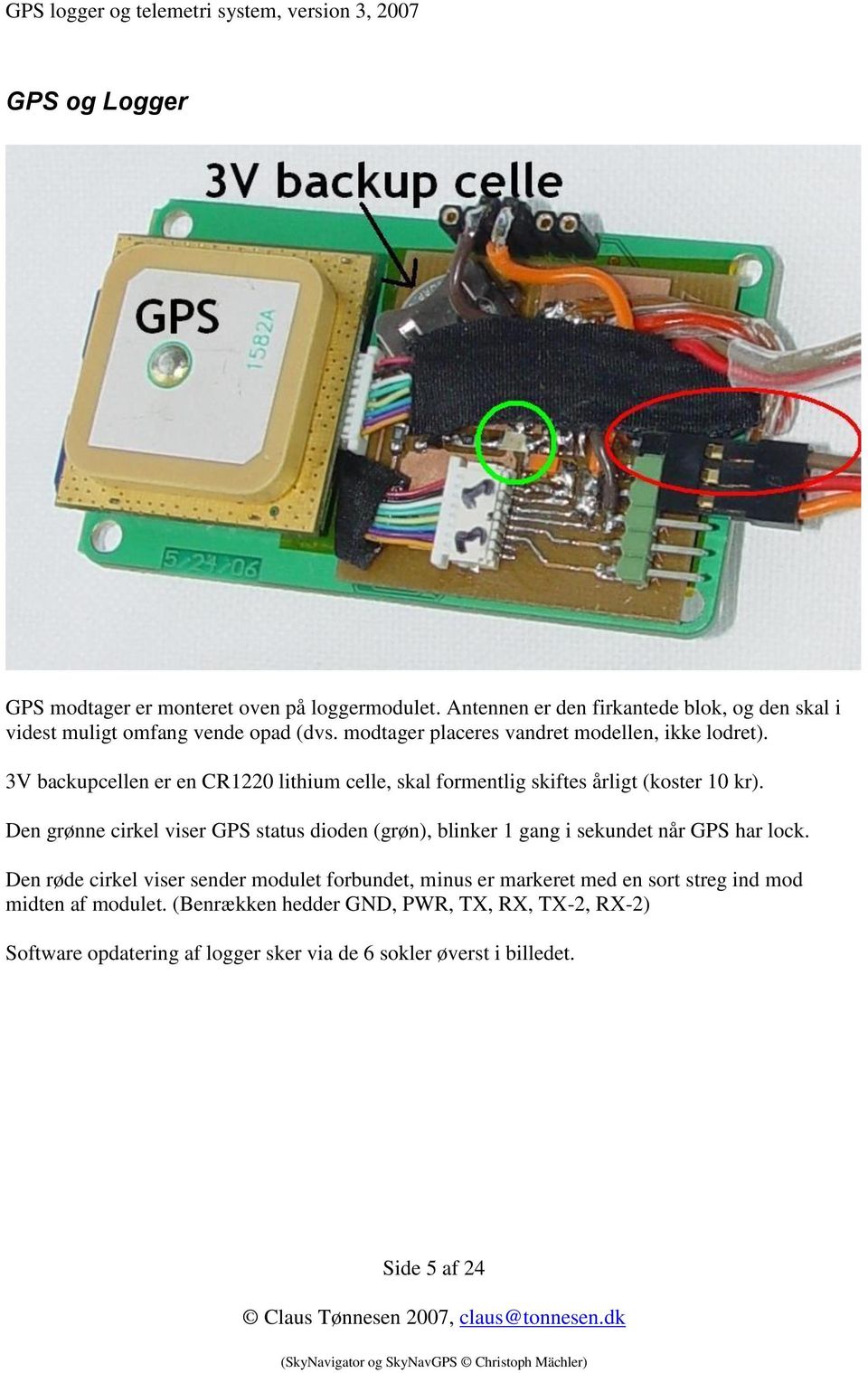 Den grønne cirkel viser GPS status dioden (grøn), blinker 1 gang i sekundet når GPS har lock.