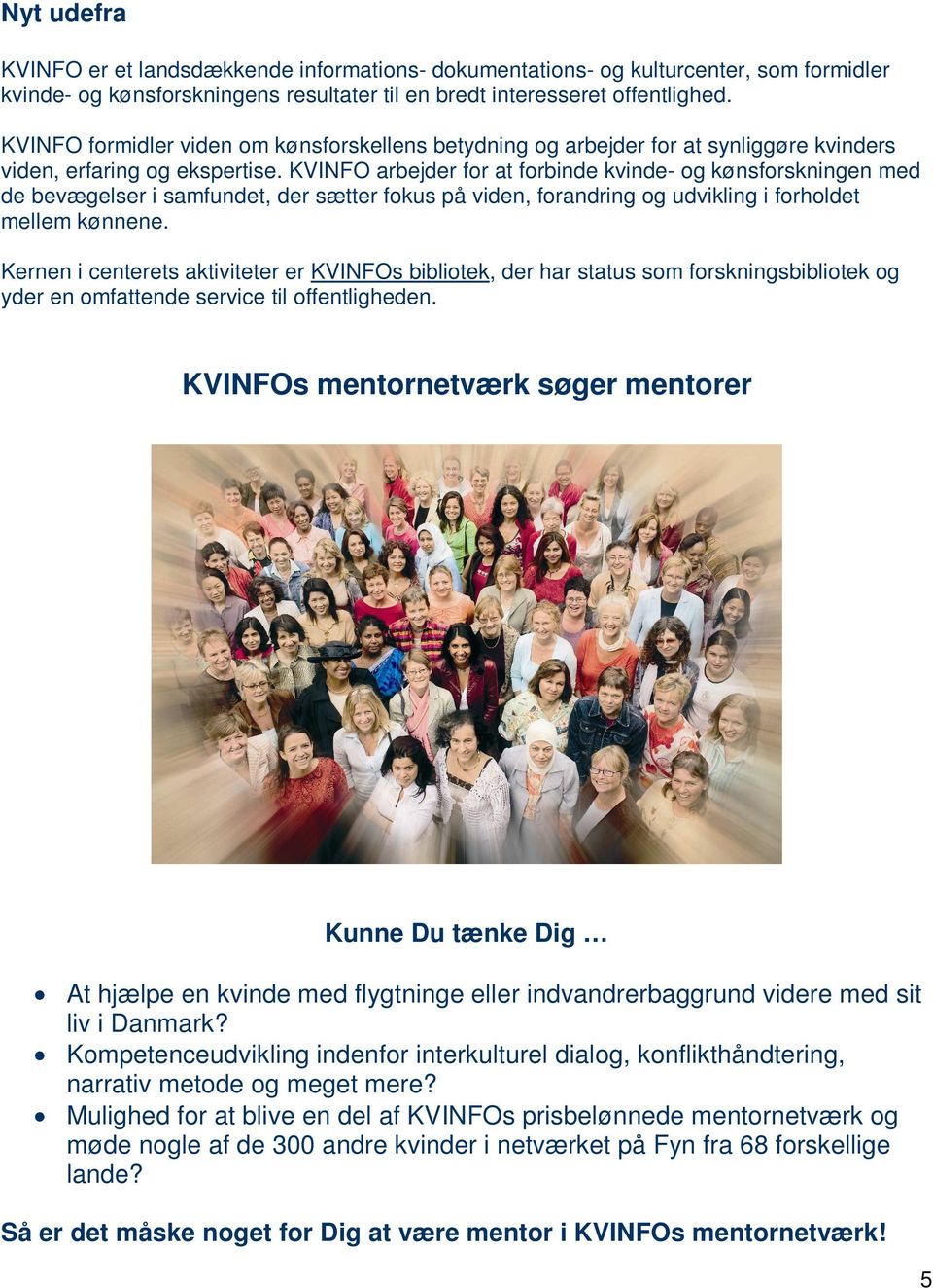KVINFO arbejder for at forbinde kvinde- og kønsforskningen med de bevægelser i samfundet, der sætter fokus på viden, forandring og udvikling i forholdet mellem kønnene.