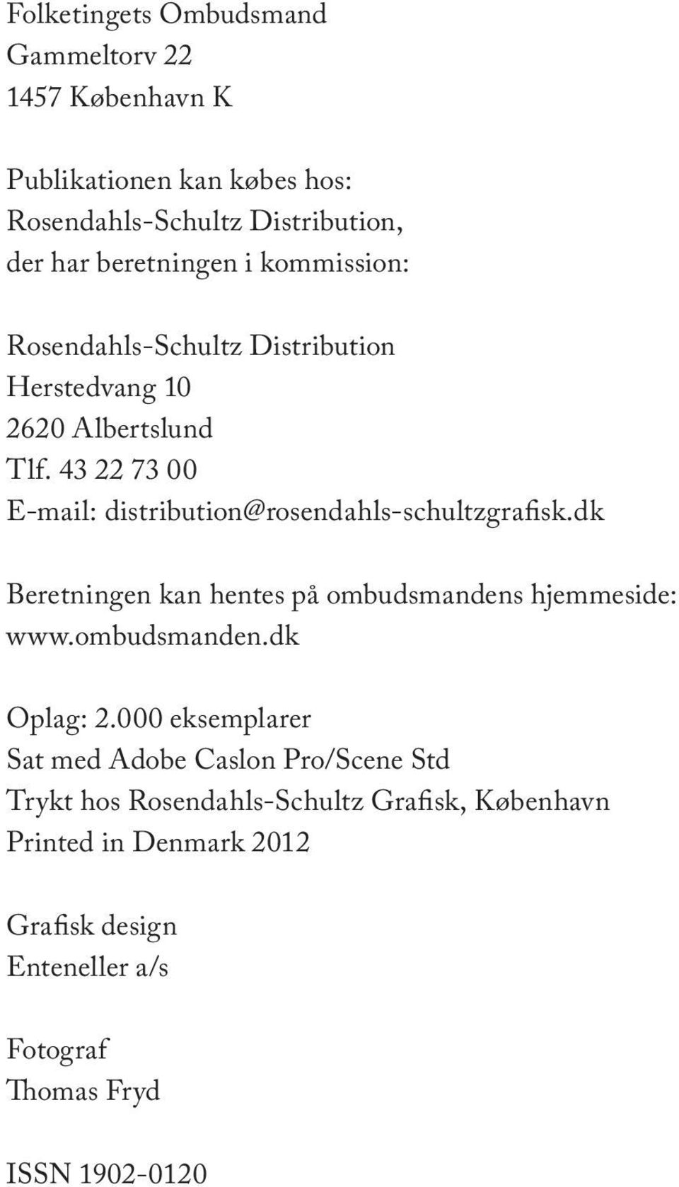 43 22 73 00 E-mail: distribution@rosendahls-schultzgrafisk.dk Beretningen kan hentes på ombudsmandens hjemmeside: www.ombudsmanden.dk Oplag: 2.