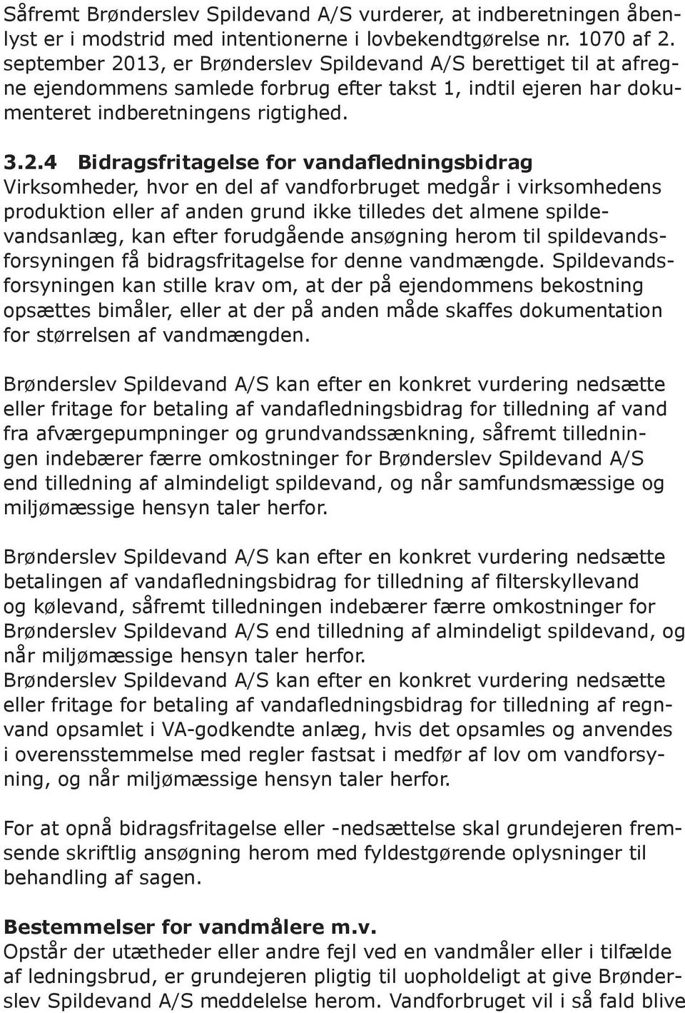 13, er Brønderslev Spildevand A/S berettiget til at afregne ejendommens samlede forbrug efter takst 1, indtil ejeren har dokumenteret indberetningens rigtighed. 3.2.