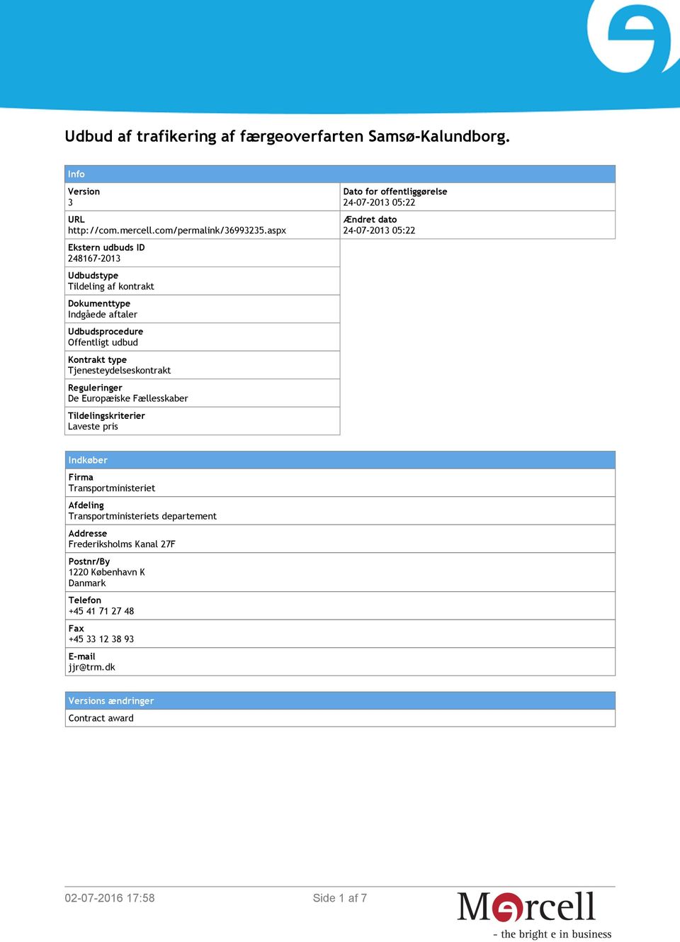Reguleringer De Europæiske Fællesskaber Tildelingskriterier Laveste pris Dato for offentliggørelse 24-07-2013 05:22 Ændret dato 24-07-2013 05:22 Indkøber Firma