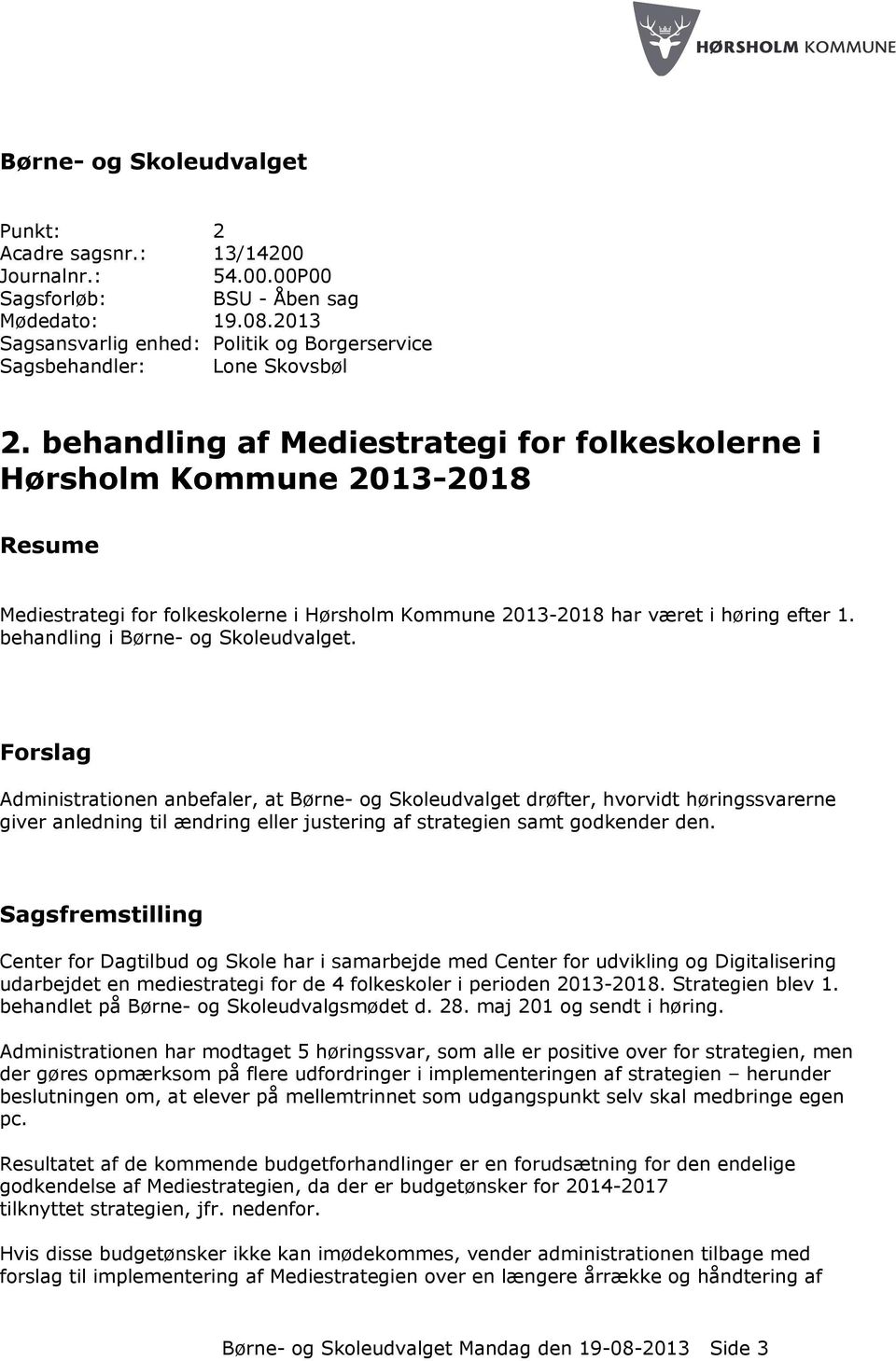 behandling af Mediestrategi for folkeskolerne i Hørsholm Kommune 2013-2018 Resume Mediestrategi for folkeskolerne i Hørsholm Kommune 2013-2018 har været i høring efter 1.