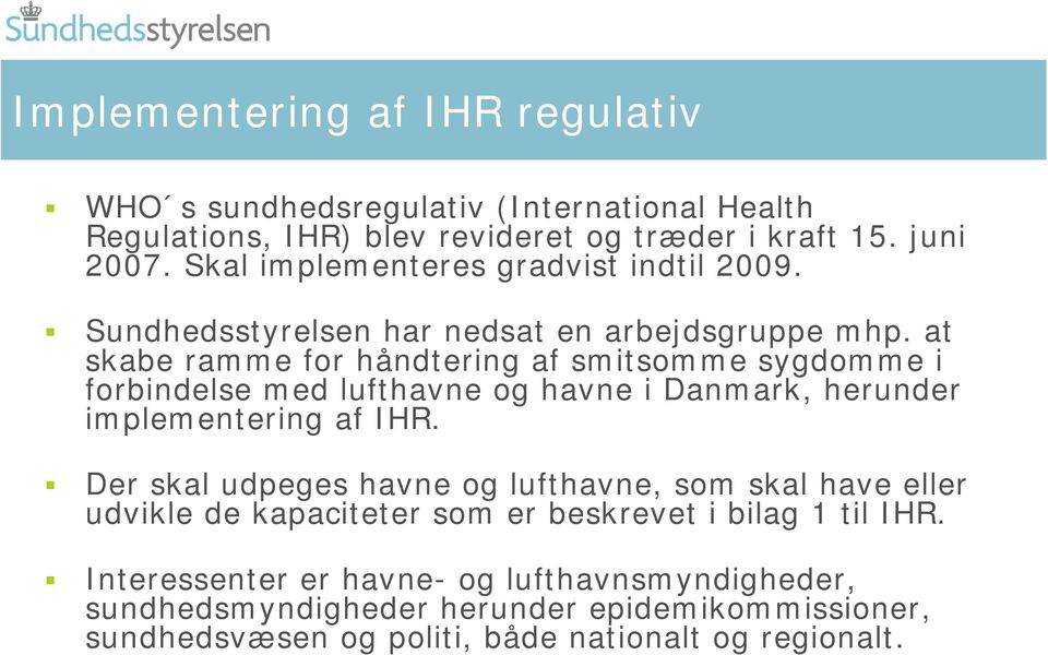at skabe ramme for håndtering af smitsomme sygdomme i forbindelse med lufthavne og havne i Danmark, herunder implementering af IHR.
