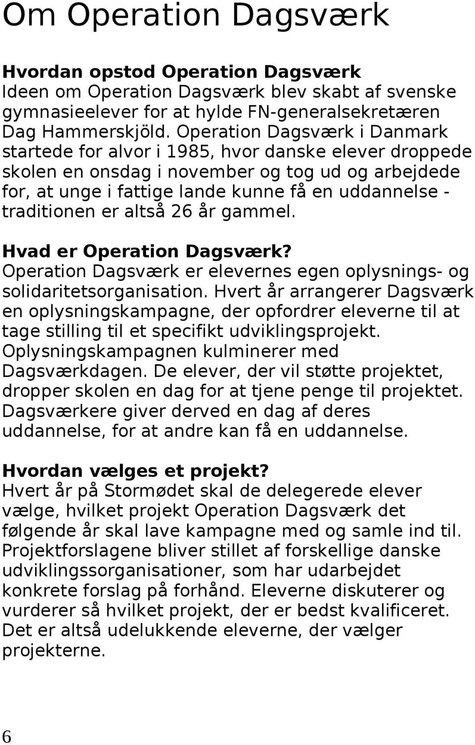 traditionen er altså 26 år gammel. Hvad er Operation Dagsværk? Operation Dagsværk er elevernes egen oplysnings- og solidaritetsorganisation.