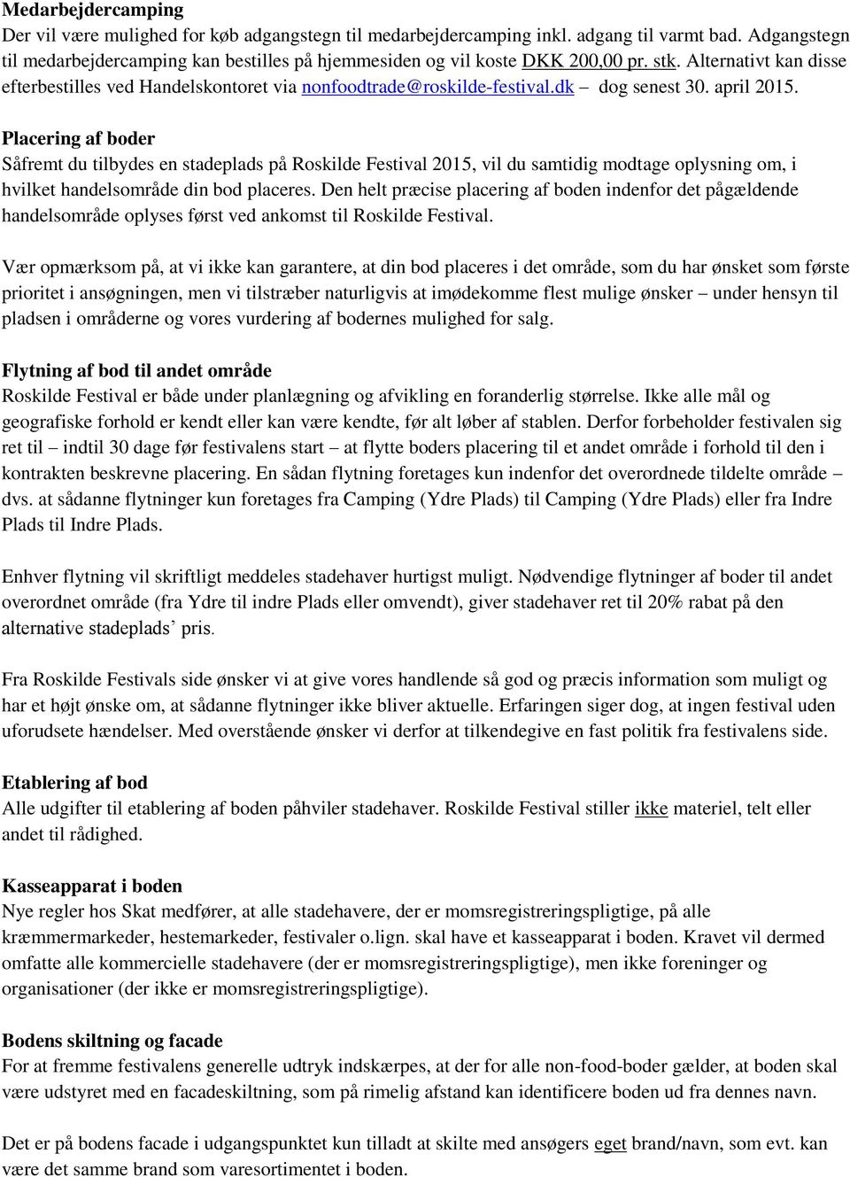 dk dog senest 30. april 2015. Placering af boder Såfremt du tilbydes en stadeplads på Roskilde Festival 2015, vil du samtidig modtage oplysning om, i hvilket handelsområde din bod placeres.