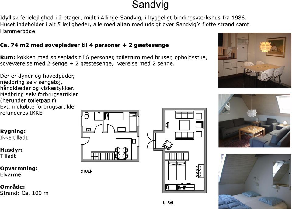74 m2 med sovepladser til 4 personer + 2 gæstesenge Rum: køkken med spiseplads til 6 personer, toiletrum med bruser, opholdsstue, soveværelse med 2 senge + 2