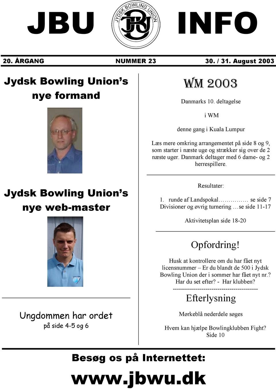 Jydsk Bowling Union s nye web-master Resultater: 1. runde af Landspokal se side 7 Divisioner og øvrig turnering se side 11-17 Aktivitetsplan side 18-20 Opfordring!