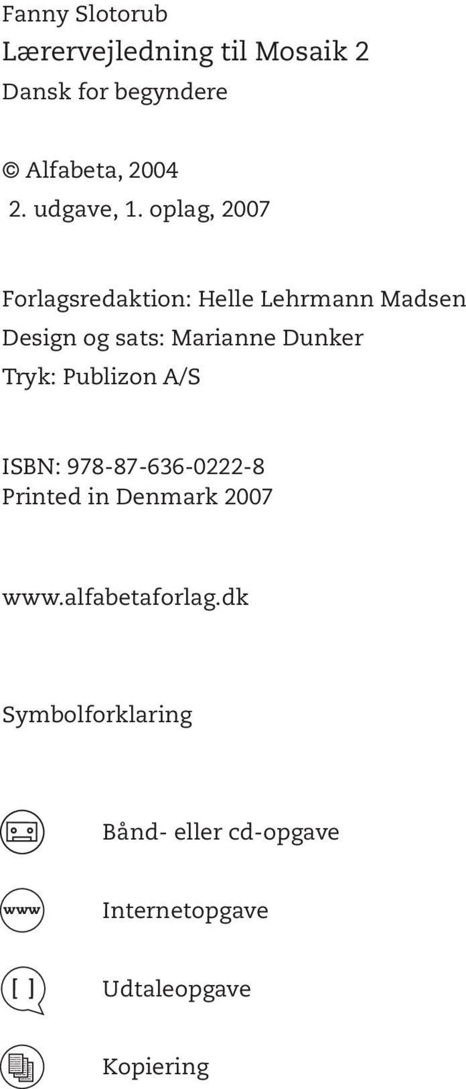 oplag, 2007 Forlagsredaktion: Helle Lehrmann Madsen Design og sats: Marianne Dunker