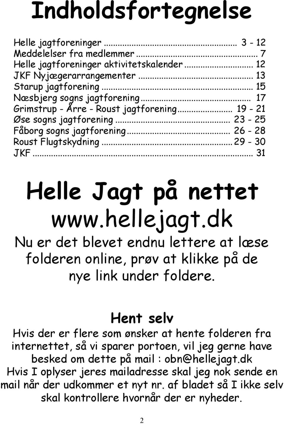 .. 31 Helle Jagt på nettet www.hellejagt.dk Nu er det blevet endnu lettere at læse folderen online, prøv at klikke på de nye link under foldere.