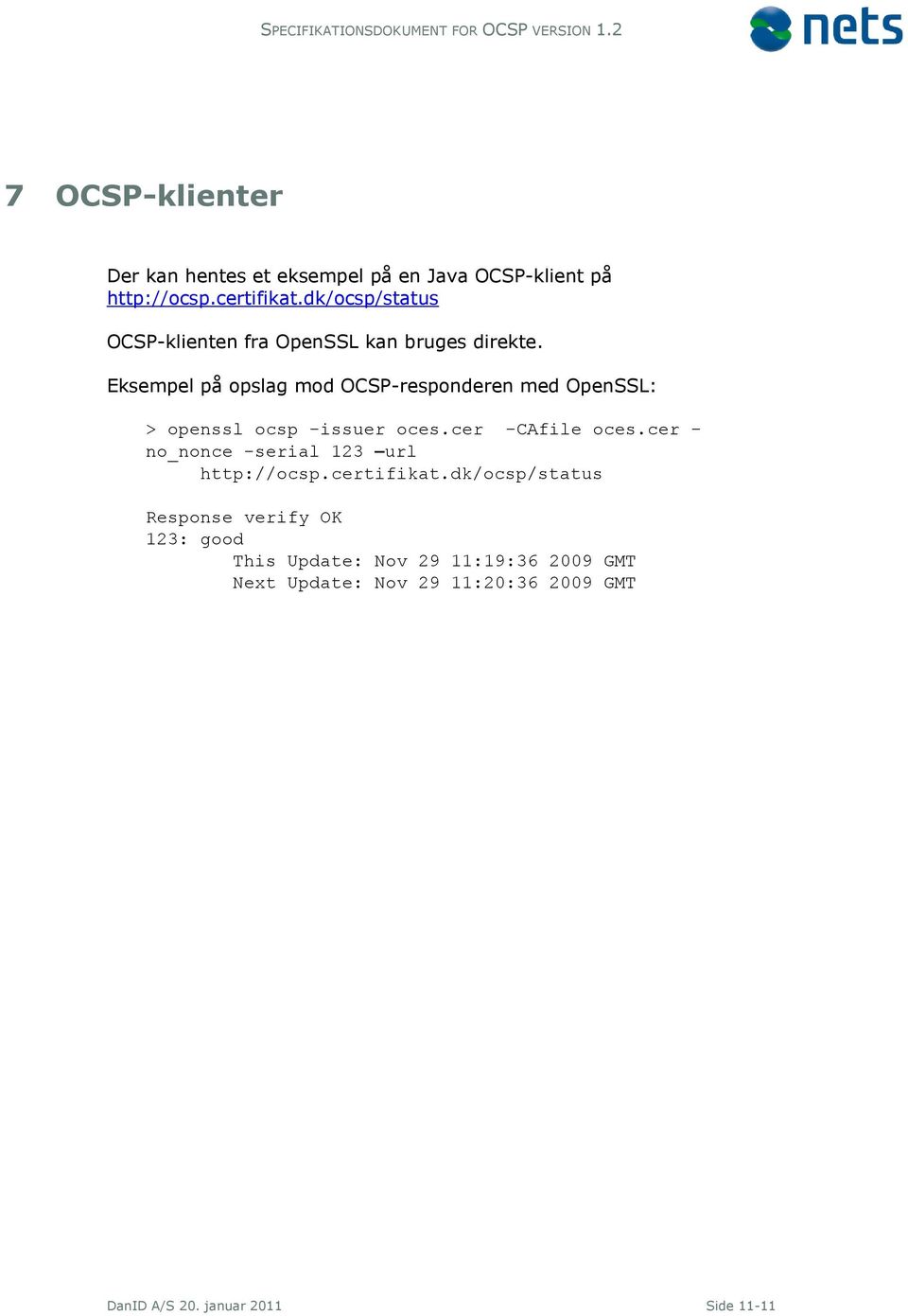 Eksempel på opslag mod OCSP-responderen med OpenSSL: > openssl ocsp -issuer oces.cer -CAfile oces.
