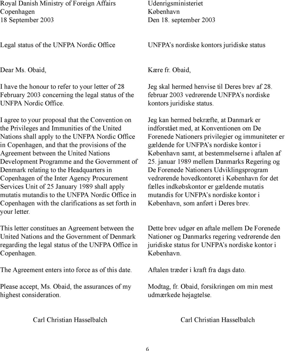 Obaid, I have the honour to refer to your letter of 28 February 2003 concerning the legal status of the UNFPA Nordic Office.