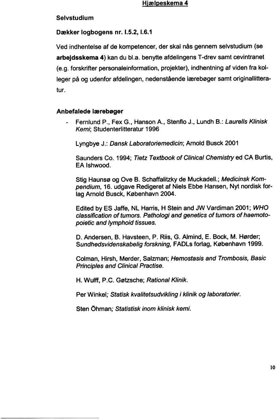 , Hanson A., Stenflo J., Lundh B.: Laurells Klinisk Kemi; Studenterlitteratur 1996 Lyngbye J.: Dansk Laboratoriemedicin; Arnold Busck 2001 Saunders Co.