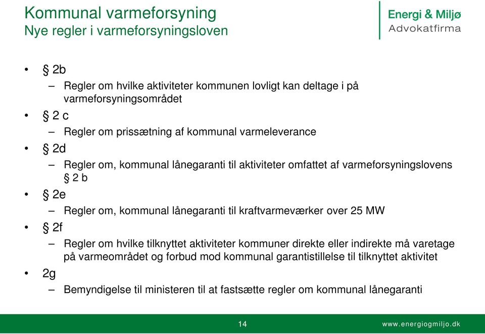 varmeforsyningslovens 2 b Regler om, kommunal lånegaranti til kraftvarmeværker over 25 MW Regler om hvilke tilknyttet aktiviteter kommuner direkte