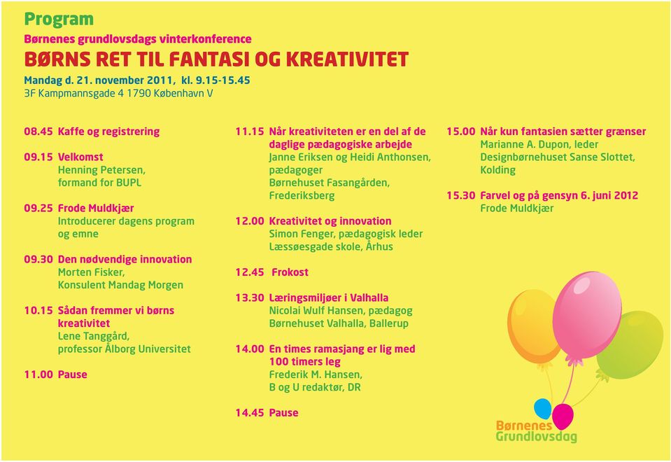 15 Sådan fremmer vi børns kreativitet Lene Tanggård, professor Ålborg Universitet 11.00 Pause 11.