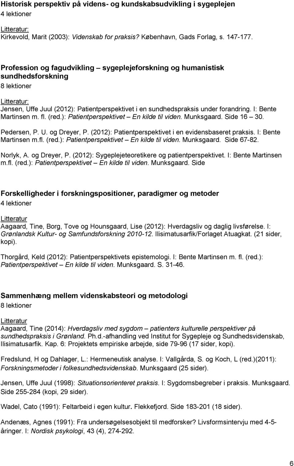 fl. (red.): Patientperspektivet En kilde til viden. Munksgaard. Side 16 30. Pedersen, P. U. og Dreyer, P. (2012): Patientperspektivet i en evidensbaseret praksis. I: Bente Martinsen m.fl. (red.): Patientperspektivet En kilde til viden. Munksgaard. Side 67-82.