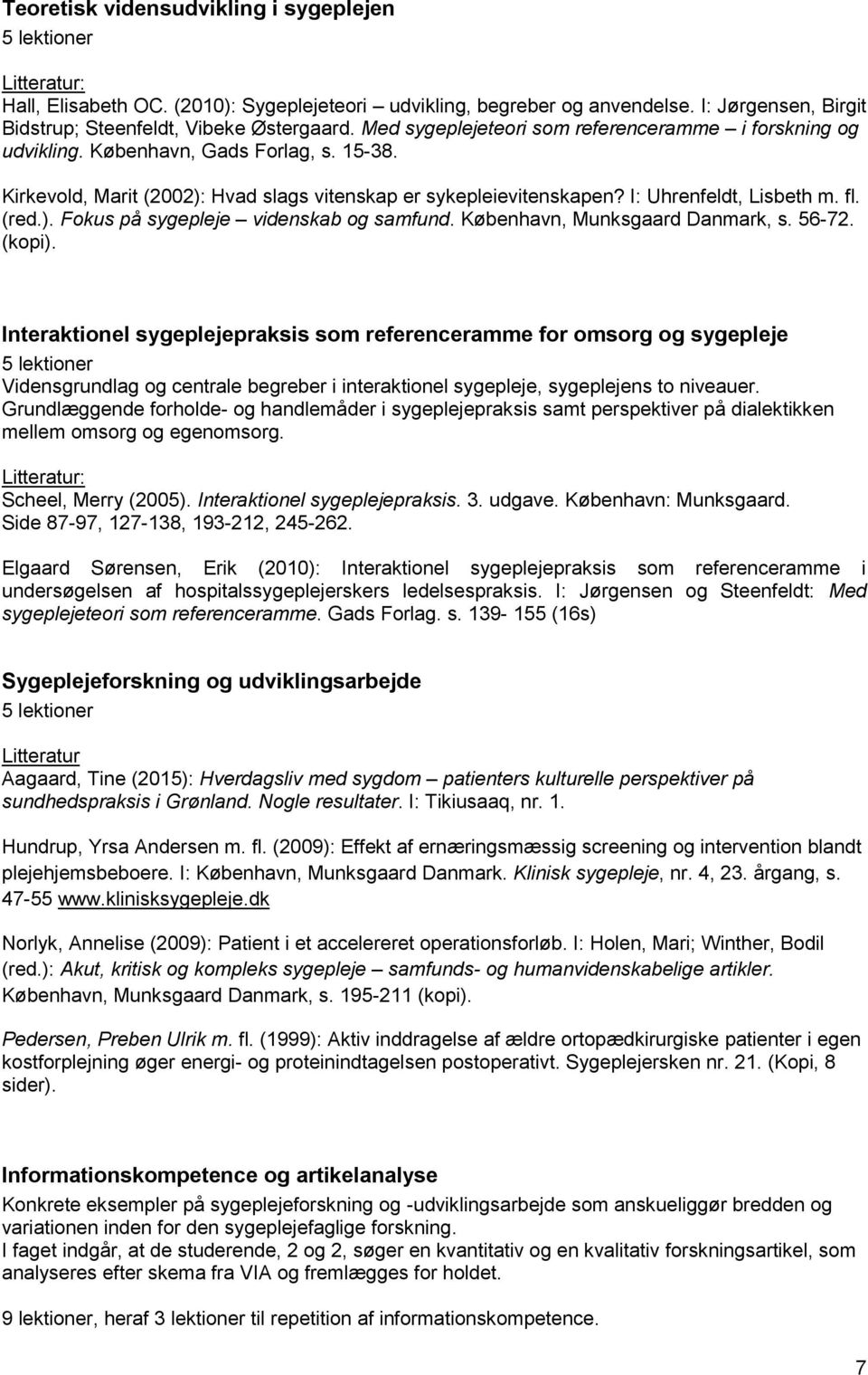 (red.). Fokus på sygepleje videnskab og samfund. København, Munksgaard Danmark, s. 56-72. (kopi).