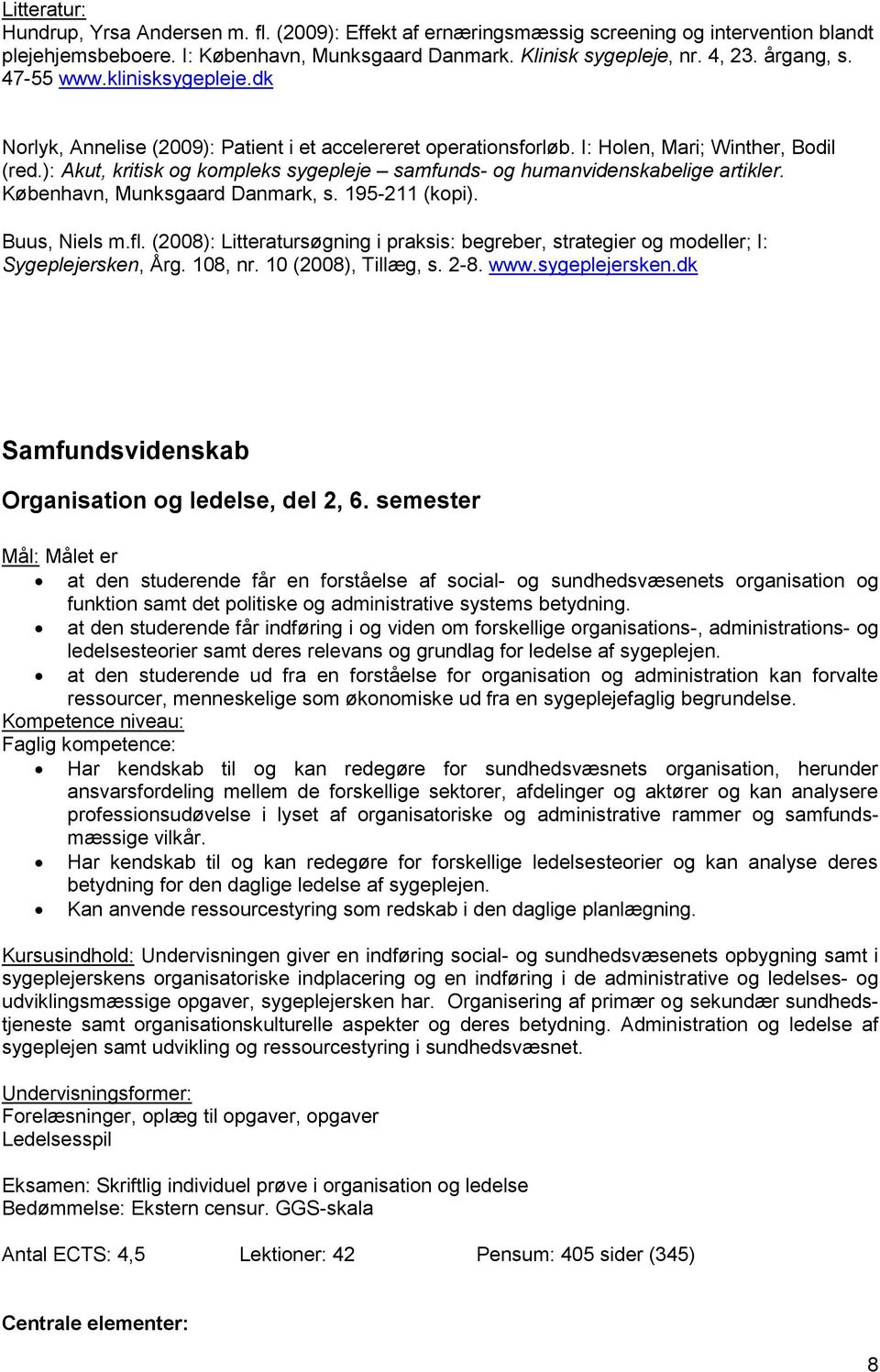): Akut, kritisk og kompleks sygepleje samfunds- og humanvidenskabelige artikler. København, Munksgaard Danmark, s. 195-211 (kopi). Buus, Niels m.fl.