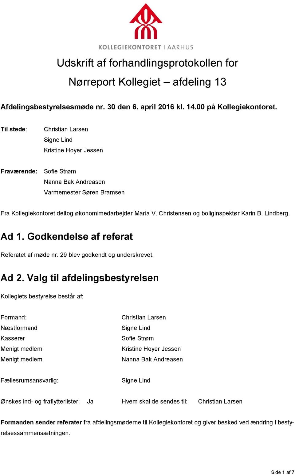 Christensen og boliginspektør Karin B. Lindberg. Ad 1. Godkendelse af referat Referatet af møde nr. 29 blev godkendt og underskrevet. Ad 2.