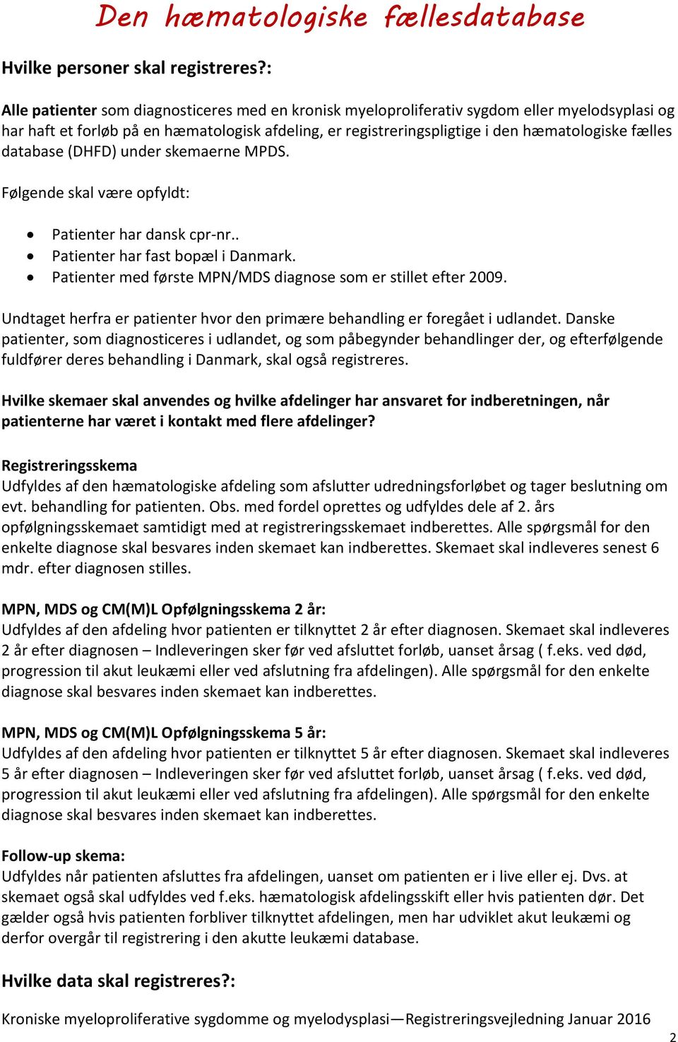 database (DHFD) under skemaerne MPDS. Følgende skal være opfyldt: Patienter har dansk cpr-nr.. Patienter har fast bopæl i Danmark. Patienter med første MPN/MDS diagnose som er stillet efter 2009.