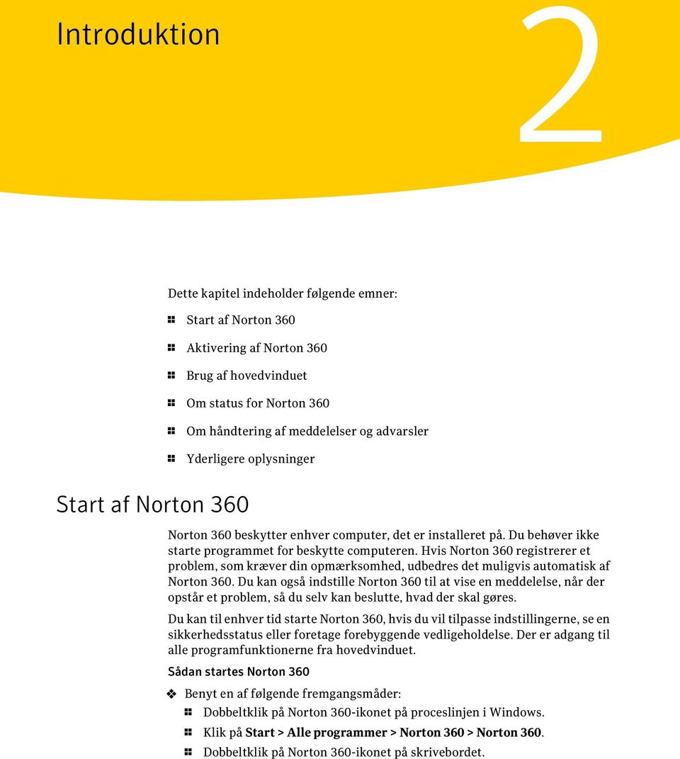 Hvis Norton 360 registrerer et problem, som kræver din opmærksomhed, udbedres det muligvis automatisk af Norton 360.