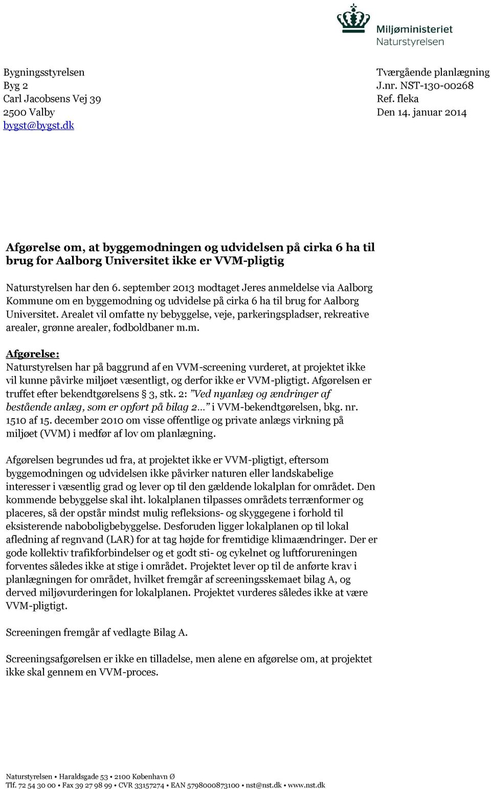 september 2013 modtaget Jeres anmeldelse via Aalborg Kommune om en byggemodning og udvidelse på cirka 6 ha til brug for Aalborg Universitet.