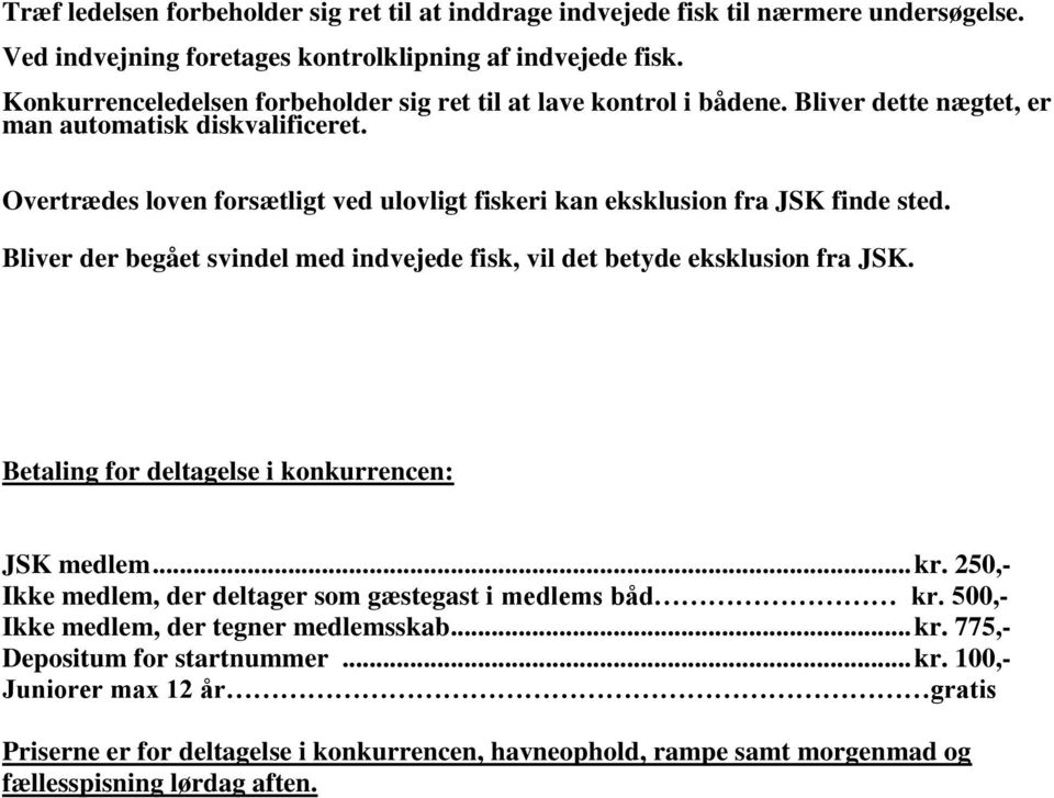 Overtrædes loven forsætligt ved ulovligt fiskeri kan eksklusion fra JSK finde sted. Bliver der begået svindel med indvejede fisk, vil det betyde eksklusion fra JSK.