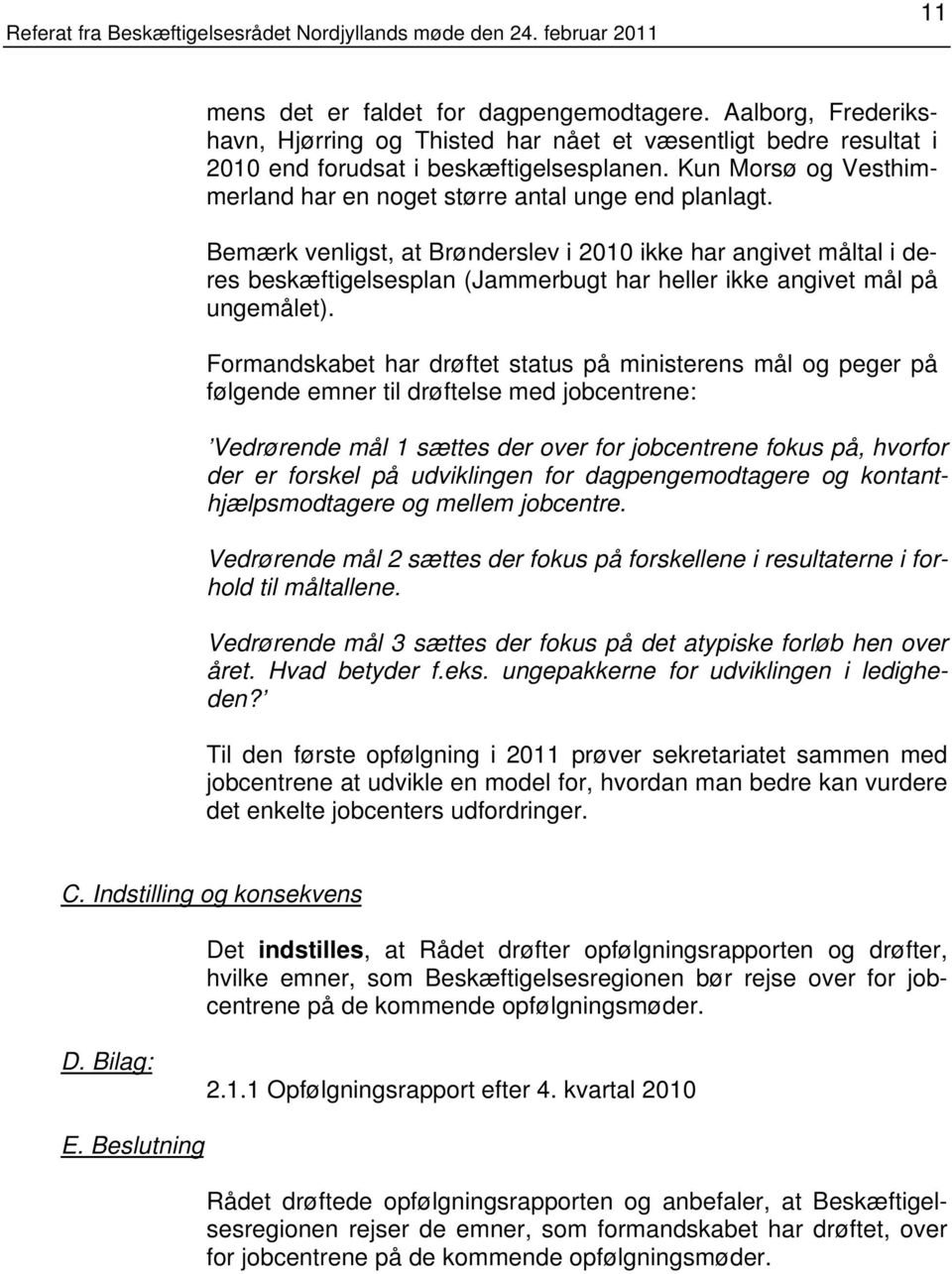 Bemærk venligst, at Brønderslev i 2010 ikke har angivet måltal i deres beskæftigelsesplan (Jammerbugt har heller ikke angivet mål på ungemålet).