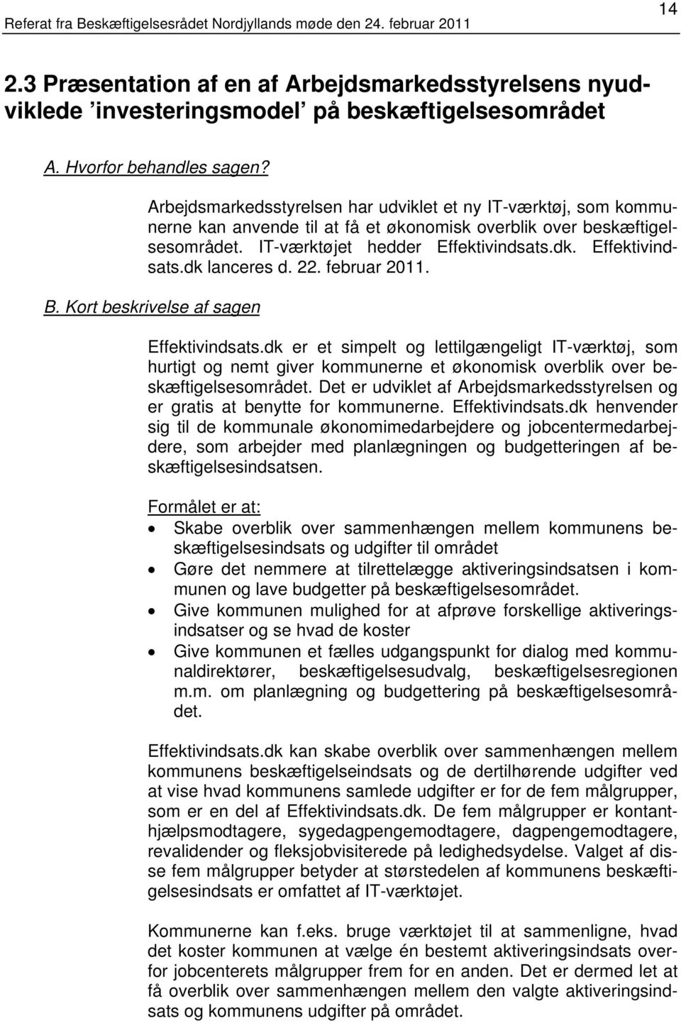 22. februar 2011. B. Kort beskrivelse af sagen Effektivindsats.dk er et simpelt og lettilgængeligt IT-værktøj, som hurtigt og nemt giver kommunerne et økonomisk overblik over beskæftigelsesområdet.