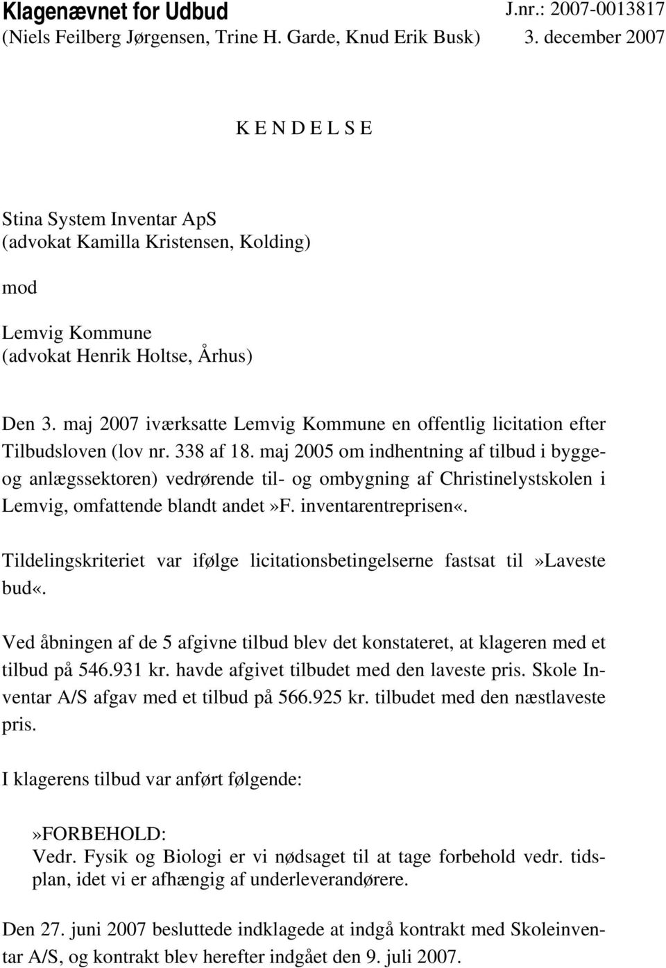 maj 2007 iværksatte Lemvig Kommune en offentlig licitation efter Tilbudsloven (lov nr. 338 af 18.