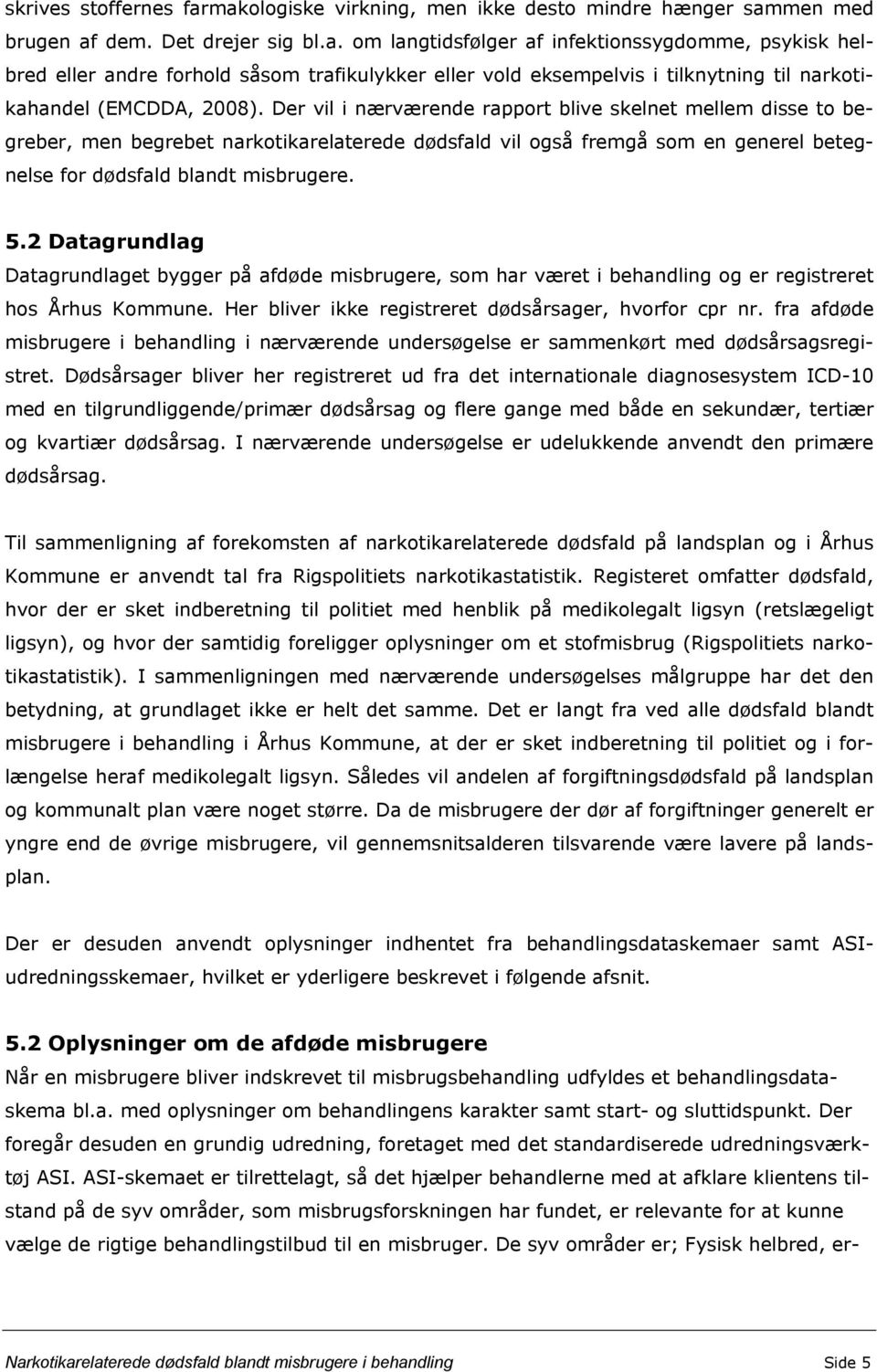 2 Datagrundlag Datagrundlaget bygger på afdøde misbrugere, som har været i behandling og er registreret hos Århus Kommune. Her bliver ikke registreret dødsårsager, hvorfor cpr nr.