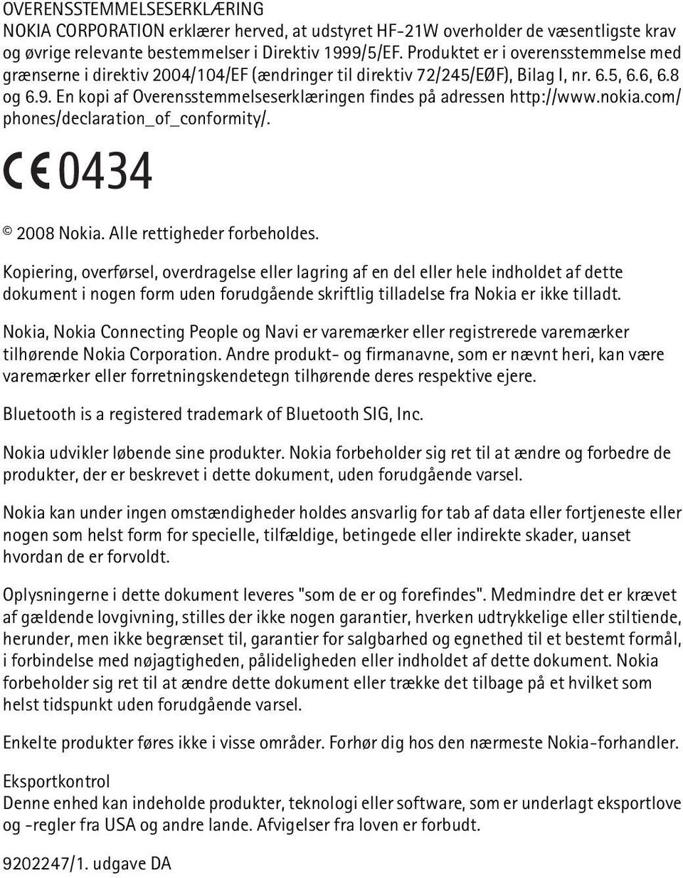 En kopi af Overensstemmelseserklæringen findes på adressen http://www.nokia.com/ phones/declaration_of_conformity/. 0434 2008 Nokia. Alle rettigheder forbeholdes.
