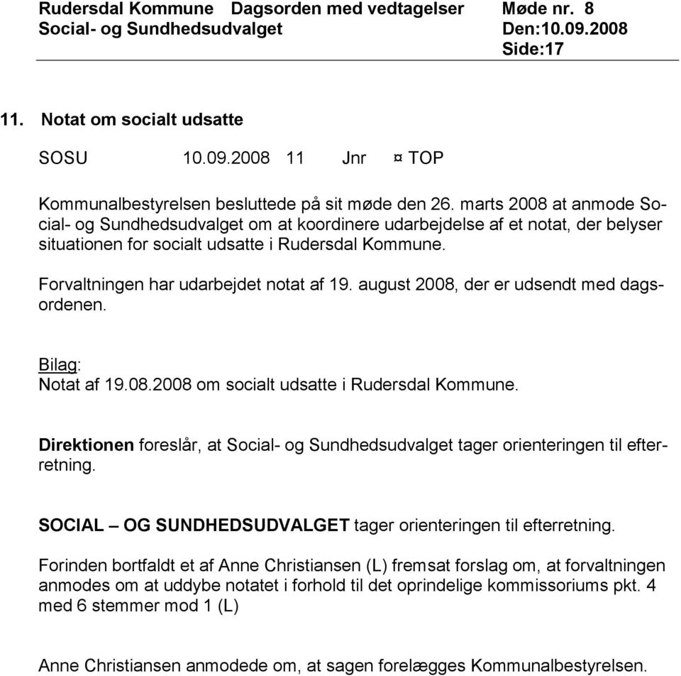 august 2008, der er udsendt med dagsordenen. Bilag: Notat af 19.08.2008 om socialt udsatte i Rudersdal Kommune. Direktionen foreslår, at tager orienteringen til efterretning.