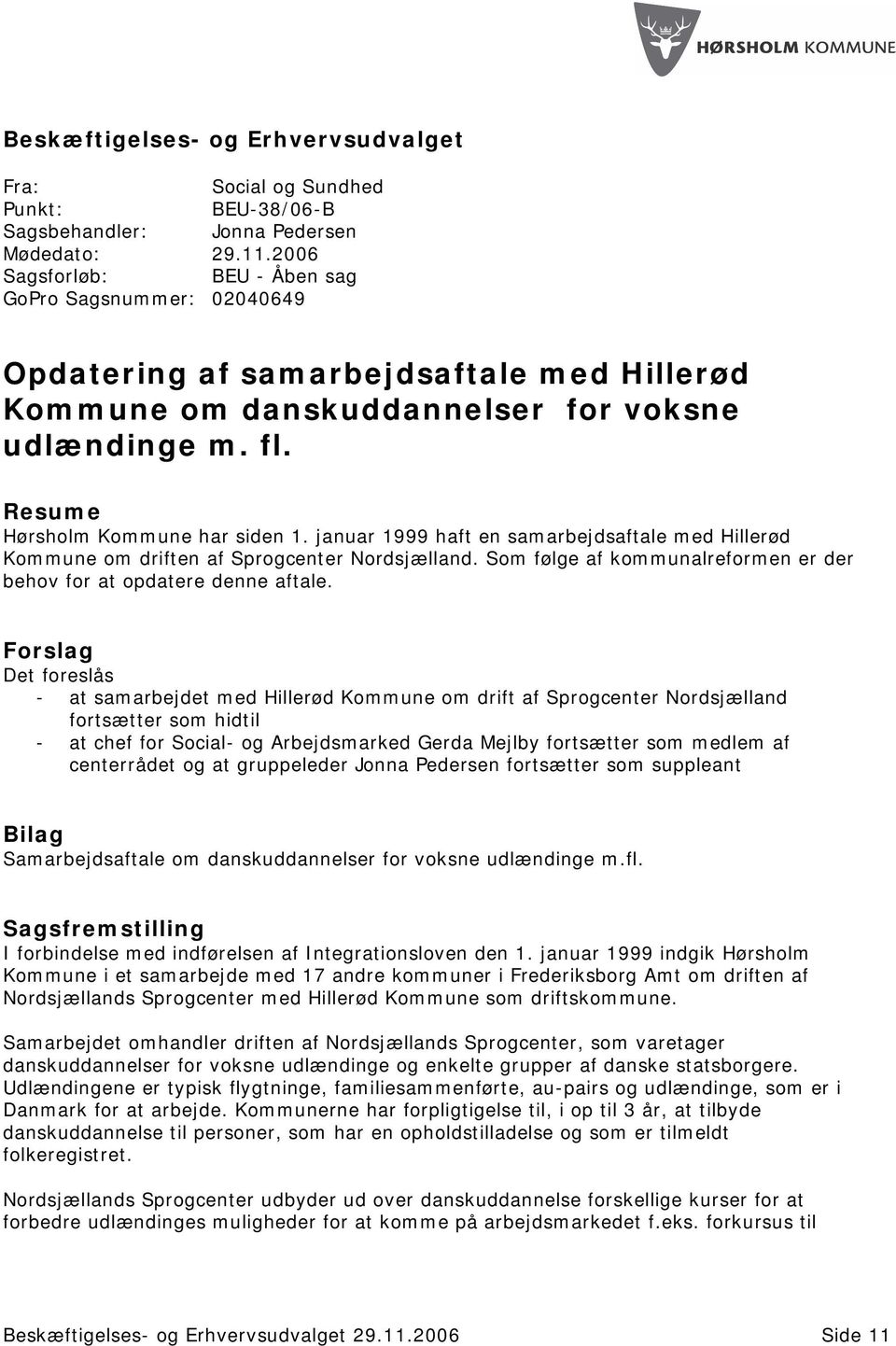 januar 1999 haft en samarbejdsaftale med Hillerød Kommune om driften af Sprogcenter Nordsjælland. Som følge af kommunalreformen er der behov for at opdatere denne aftale.
