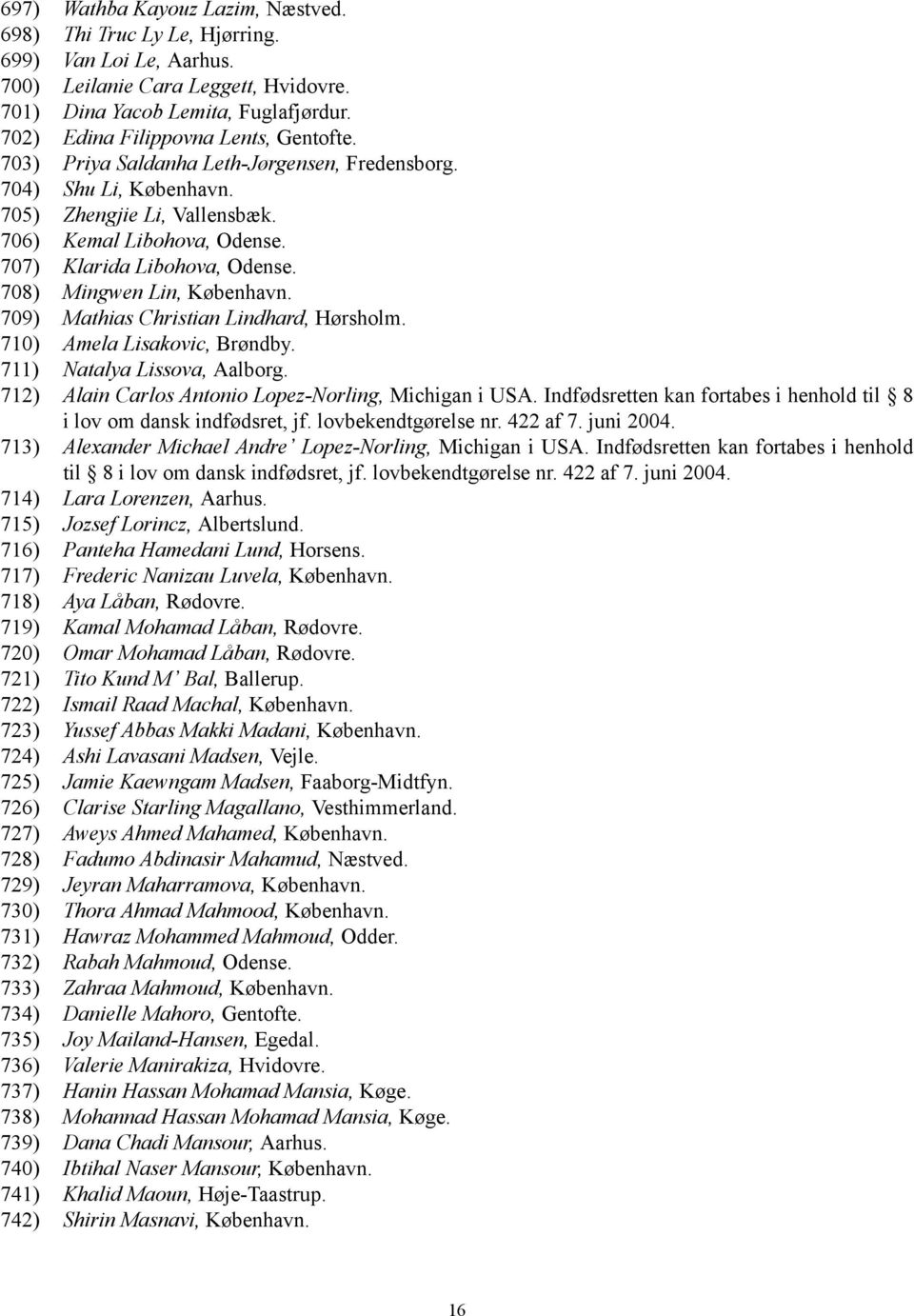 707) Klarida Libohova, Odense. 708) Mingwen Lin, København. 709) Mathias Christian Lindhard, Hørsholm. 710) Amela Lisakovic, Brøndby. 711) Natalya Lissova, Aalborg.