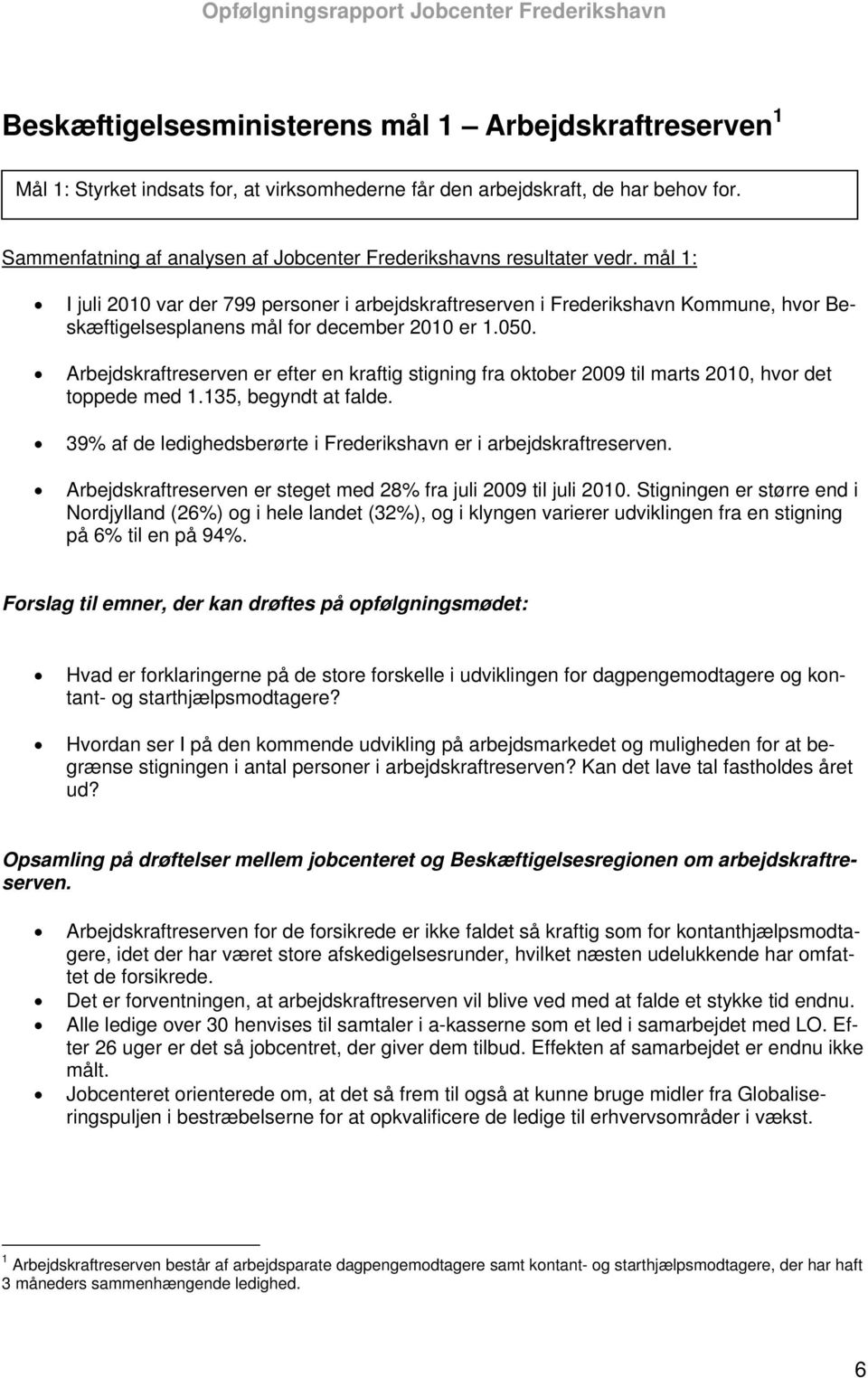 mål 1: I juli var der 799 personer i arbejdskraftreserven i Frederikshavn Kommune, hvor Beskæftigelsesplanens mål for december er 1.050.