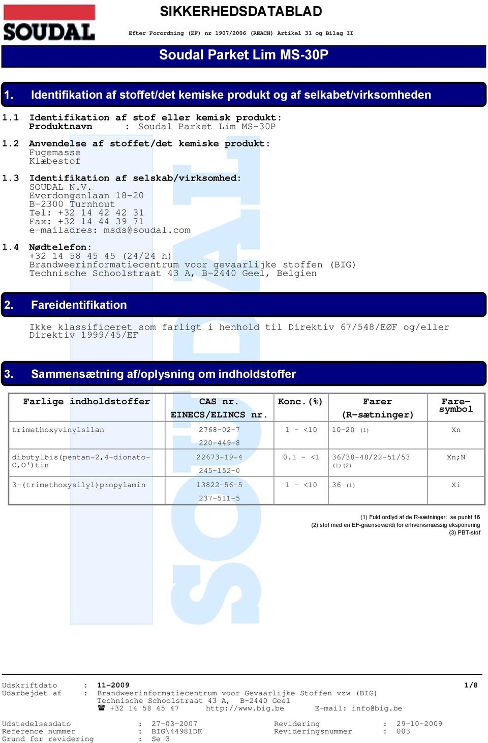 3 Identifikation af selskab/virksomhed: SOUDAL N.V. Everdongenlaan 18-20 B-2300 Turnhout Tel: +32 14 42 42 31 Fax: +32 14 44 39 71 e-mailadres: msds@soudal.com 1.