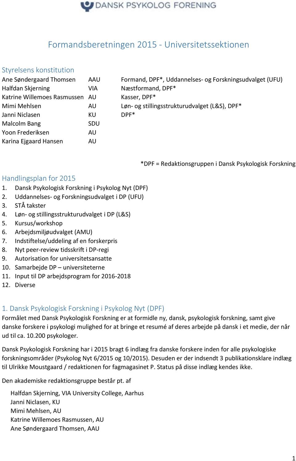 Handlingsplan for 2015 1. Dansk Psykologisk Forskning i Psykolog Nyt (DPF) 2. Uddannelses- og Forskningsudvalget i DP (UFU) 3. STÅ takster 4. Løn- og stillingsstrukturudvalget i DP (L&S) 5.